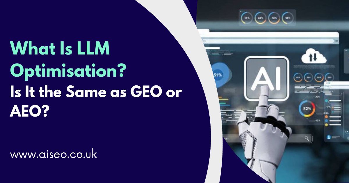 What Is LLM Optimisation? Is It the Same as GEO or AEO?